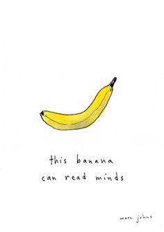 a drawing of a banana that says, this banana can read minds