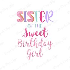 the words sister of the sweet birthday girl are in pink and purple letters on a white background