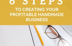 a desk with glasses, pen and laptop on it that says 6 steps to creating your portable handmade business