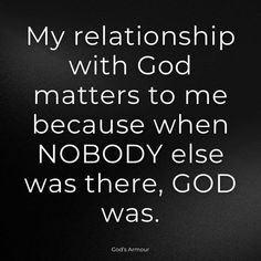 a black and white photo with the words, my relationship with god matters to me because when nobody else was