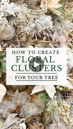 the title for how to create floral clusters for your tree is surrounded by pine cones, evergreens and other foliage