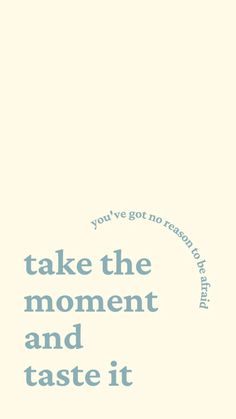 the words take the moment and taste it