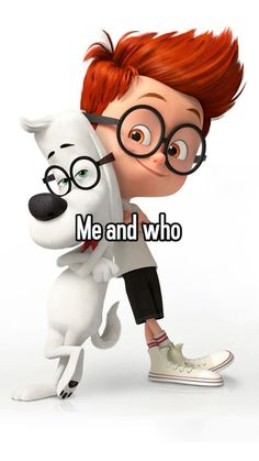 a cartoon character hugging a white dog with the caption me and who on it