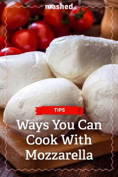 cheese on a cutting board with tomatoes in the background and text overlay that reads tips ways you can cook with mozzarella