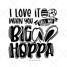 the phrase i love it when you big hippa is written in black and white