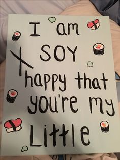 a sign that says i am soy happy that you're my little