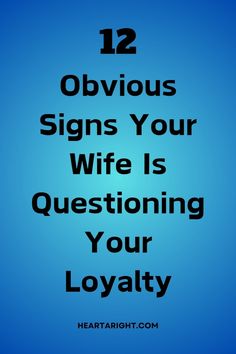 a blue background with the words 12 obvious signs your wife is questioning your lovatty