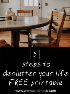 a table and chairs with the words 5 steps to declutter your life free printable