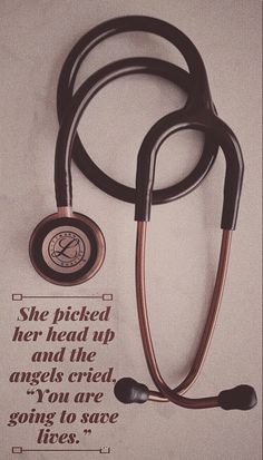 a medical stethoscope with the words she picked her head up and the angels tried you are going to save lives