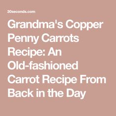 grandma's copper penny carrots recipe an old - fashioned carrot recipe from back in the day