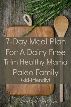 a wooden cutting board with the words 7 - day meal plan for a dairy free trim healthy mama paleo family