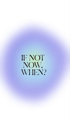 an image with the words if not now, when? written in black on a blue background