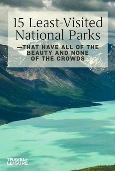 the mountains and water with text overlay that reads 15 least visited national parks that have all of the beauty and none of the crowds