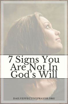 a woman looking up with the words 7 signs you are not in god's will