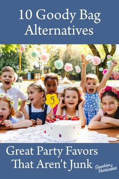 children celebrating their birthday with the words 10 goody bag alternatives great party favors that aren't junk