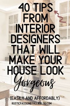 a kitchen with the words 40 tips from interior designers that will make your house look gorgeous