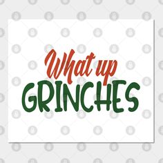 what up grinches is in green and red lettering on a white background with polka dots