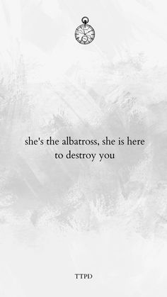 the quote she's the albabross, she is here to destroy you