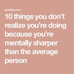 10 things you don’t realize you’re doing because you’re mentally sharper than the average person