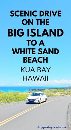 a white car driving down a road next to the ocean with text that reads scenic drive in hawaii to a white sand beach kua bay big island