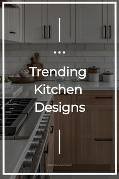 the words trending kitchen designs are overlaid by an image of a stove and cabinets