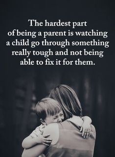 two children hugging each other with a quote above them that says, the hardest part of being a parent is watching a child go through something really tough and not being able to fix