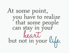 a quote with the words at some point you have to realize that some people can stay in your heart but not in your life