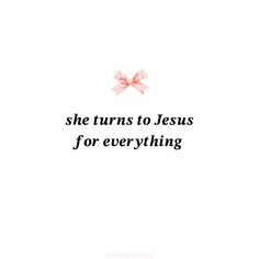 the words she turns to jesus for everything on white background with pink ribbon and bow