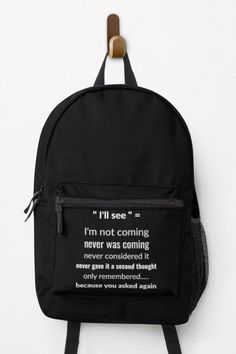 I'll see – I’m not coming, never was coming, never considered it, never gave it a second thought, only remembered because you asked again. Funny saying backpack. Backpack Design, A Bible Verse