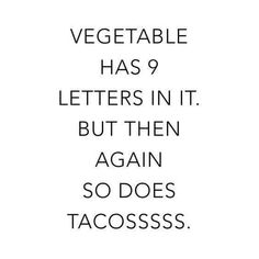 the words vegetable has 9 letters in it but then again, so does tacos