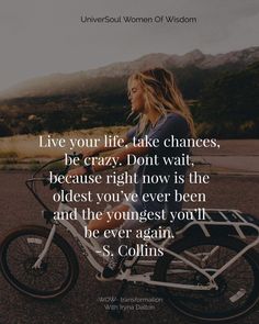 a woman on a bike with the quote live your life, take chance be crazy don't wait because right now is the oldest you've ever been and the youngest youth