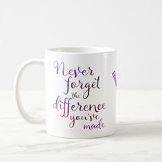 a white coffee mug with the words never forget the difference you've made