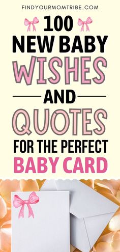 the words, 100 new baby wishes and quotes for the perfect baby card are shown