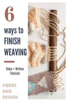 the title for 6 ways to finish weaving video and written by fibers and design