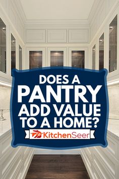 a kitchen with white cabinets and blue sign that says does a pantry add value to a home?