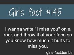 the text reads girls fact 45 i wanna write i miss you on a rock and throw at your face so you know how much it hurts to miss you