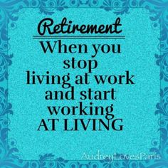 a blue background with the words retirement when you stop living at work and start working at living