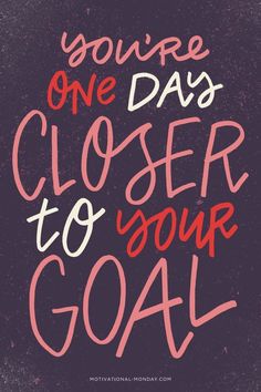 a poster with the words you're one day closer to your goal