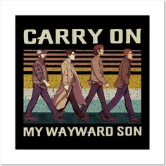 a poster with the words carry on my wayward son and three men walking in different directions