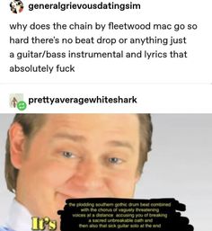 an image of a man smiling with the caption that reads,'why does the chain by fleetwood mac go so hard there's no beat drop or anything just absolutely