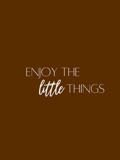 the words enjoy the little things are written in white on a brown background with an orange and