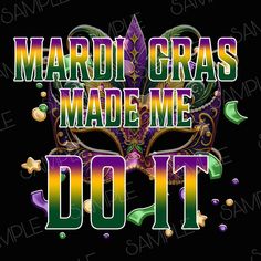 the words mardi gras made me do it in green and purple on a black background