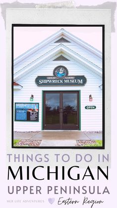 the front entrance to michigan's shipwreck museum with text reading things to do in michigan upper peninsula