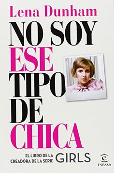 the book cover for no soy ese tipo de chica by lena dunham