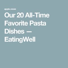 the words our 20 all - time favorite pasta dishes eatingwell on a blue background