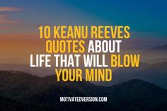 the words 10 keanu reaves quotes about life that will blow your mind