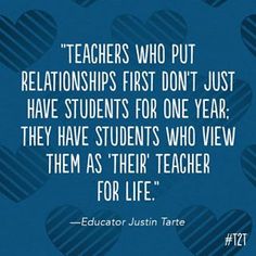 a quote on teachers who put relationships first don't just have students for one year they have students who view them as their teacher for life