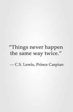 a quote from c s lewis about things never happen the same way twice