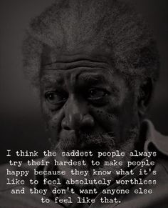 an old man with the words i think the sadest people always try their hardest to make people happy because they know what it's like