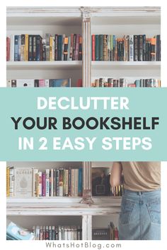 a person standing in front of bookshelves with the text declutter your bookshelf in 2 easy steps